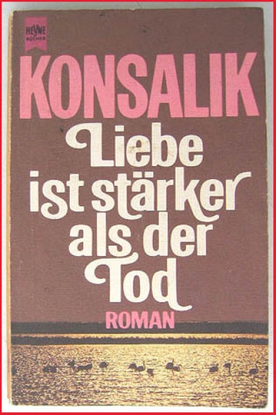 Liebe ist stärker als der Tod - Roman von Heinz G. Konsalik